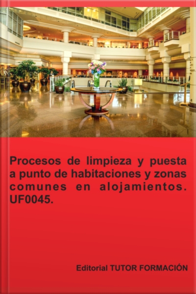 Procesos De Limpieza Y Puesta A Punto De Habitaciones Y Zonas Comunes En Alojamientos. Uf0045.