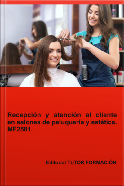 Recepción Y Atención Al Cliente En Salones De Peluquería Y Estética. Mf2581.
