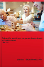 Animación Social Para Personas Dependientes En Instituciones. Uf0129.