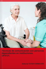 Écnicas De Comunicación Con Personas Dependientes En Instituciones. Uf0131.
