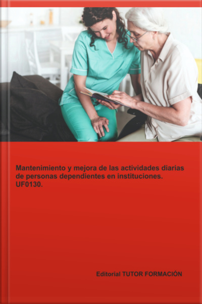 Mantenimiento Y Mejora De Las Actividades Diarias De Personas Dependientes En Instituciones. Uf0130.
