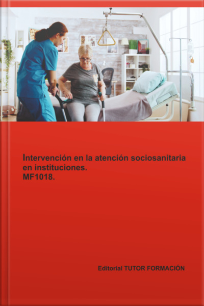 Intervención En La Atención Sociosanitaria En Instituciones. Mf1018.