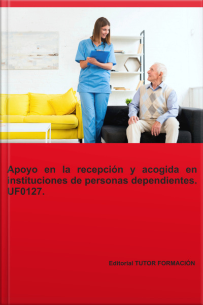 Apoyo En La Recepción Y Acogida En Instituciones De Personas Dependientes. Uf0127.