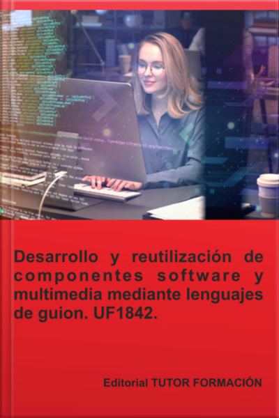 Desarrollo Y Reutilización De Componentes Software Y Multimedia Mediante Lenguajes De Guion. Uf1842.