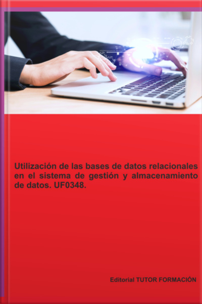 Utilización De Las Bases De Datos Relacionales En El Sistema De Gestión Y Almacenamiento De Datos. Uf0348.