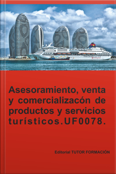 Asesoramiento, Venta Y Comercialización De Productos Y Servicios Turísticos. Uf0078.