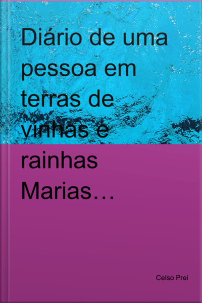 Diário De Uma Pessoa Em Terras De Vinhas E Rainhas Marias…