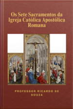 Os Sete Sacramentos Da Igreja Católica Apostólica Romana
