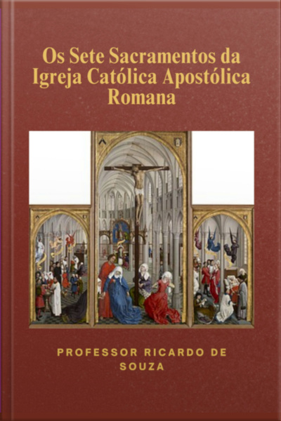 Os Sete Sacramentos Da Igreja Católica Apostólica Romana