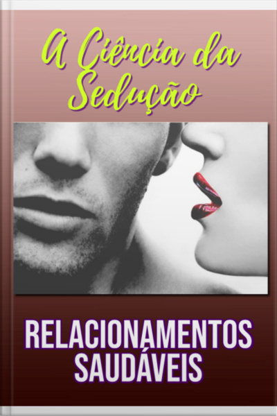 A Ciência Da Sedução E Relacionamentos Saudáveis