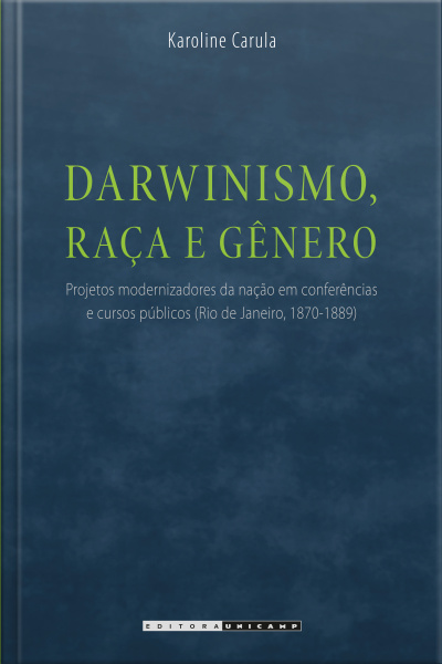 Darwinismo, Raça E Gênero: Projetos Modernizadores Da Nação Em Conferências E Cursos Públicos (rio De Janeiro, 1870-1889)