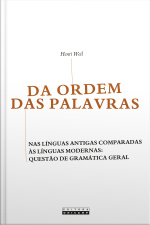 Da Ordem Das Palavras: Nas Línguas Antigas Comparadas Às Línguas Modernas: Questão De Gramática Geral