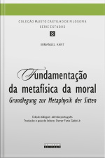 Fundamentação Da Metafísica Da Moral: Grundlegung Zur Metaphysik Der Sitten