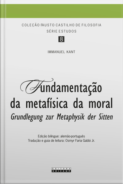 Fundamentação Da Metafísica Da Moral: Grundlegung Zur Metaphysik Der Sitten