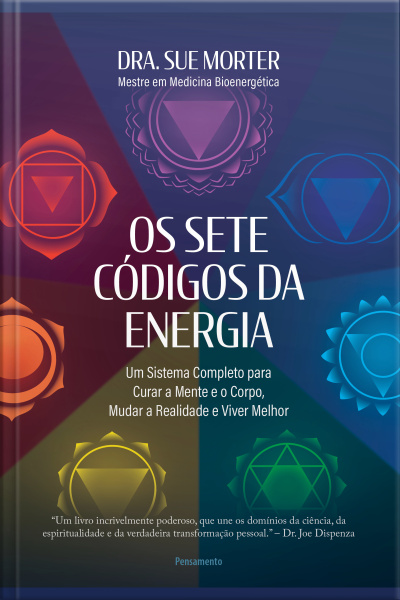 Os Sete Códigos Da Energia: Um Sistema Completo Para Curar A Mente E O Corpo, Mudar A Realidade E Viver Melhor