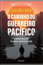 O Caminho Do Guerreiro Pacífico: A Redescoberta Do Verdadeiro Significado Da Vida