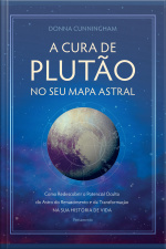 A Cura De Plutão No Seu Mapa Astral: Como Redescobrir O Potencial Oculto Do Astro Do Renascimento E Da Transformação Na Sua História De Vida