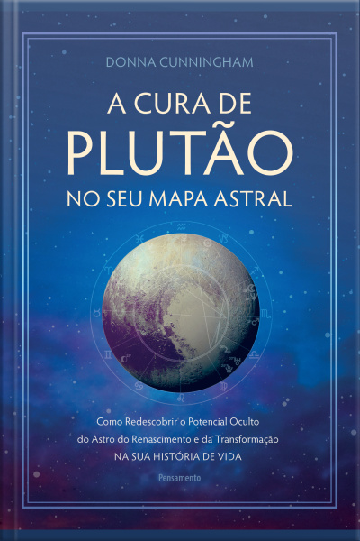 A Cura De Plutão No Seu Mapa Astral: Como Redescobrir O Potencial Oculto Do Astro Do Renascimento E Da Transformação Na Sua História De Vida