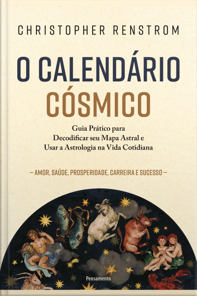 O Calendário Cósmico: Guia Prático Para Decodificar Seu Mapa Astral E Usar A Astrologia Na Vida Cotidiana