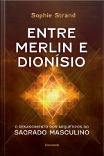 Entre Merlin E Dionísio: O Renascimento Dos Arquétipos Do Sagrado Masculino