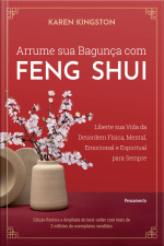 Arrume Sua Bagunça Com Feng Shui: Liberte Sua Vida Da Desordem Física, Mental, Emocional E Espiritual Para Sempre