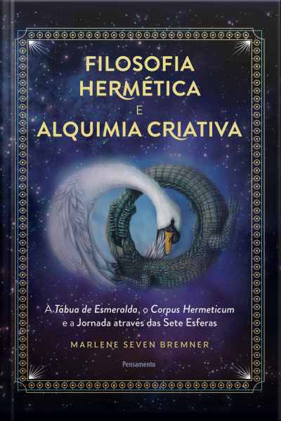 Filosofia Hermética E Alquimia Criativa: A Tábua De Esmeralda, O Corpus Hermeticum E A Jornada Através Das Sete Esferas