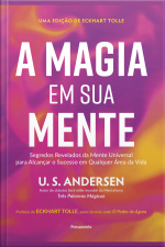 A Magia Em Sua Mente: Segredos Revelados Da Mente Universal Para Alcançar O Sucesso Em Qualquer Área Da Vida