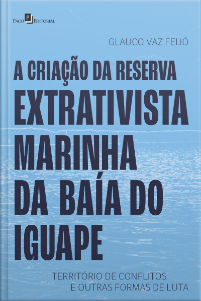A Criação Da Reserva Extrativista Marinha Da Baía Do Iguape: Território De Conflitos E Outras Formas De Luta