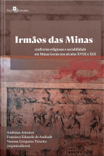 Irmãos Das Minas: Confrarias Religiosas E Sociabilidade Em Minas Gerais Nos Séculos Xviii E Xix