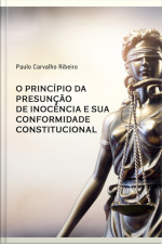 O Princípio Da Presunção De Inocência E Sua Conformidade Constitucional