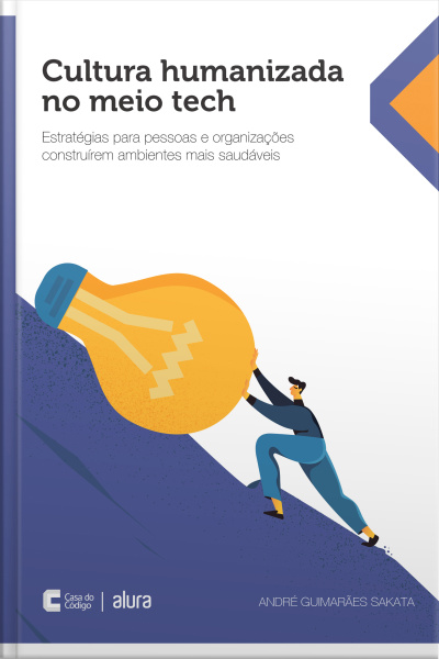 Cultura Humanizada No Meio Tech: Estratégias Para Pessoas E Organizações Construírem Ambientes Mais Saudáveis