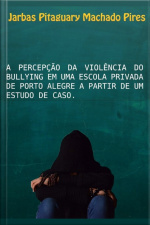 A Percepção Da Violência Do Bullying Em Uma Escola Privada De Porto Alegre A Partir De Um Estudo De Caso