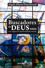 Buscadores Do Deus Vivo: Nas Origens Da Espiritualidade Marista