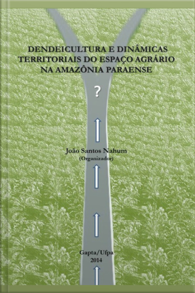 Dendeicultura E Dinâmicas Territoriais Do Espaço Agrário Na Amazônia Paraense