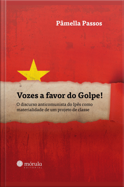 Vozes A Favor Do Golpe: O Discurso Anticomunista Do Ipês Como Materialidade De Um Projeto De Classe