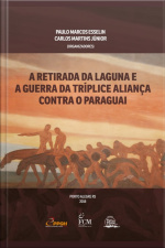 A Retirada Da Laguna E A Guerra Da Tríplice Aliança Contra O Paraguai