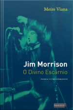 Jim Morrison: O Divino Escárnio - Poesia E Performance