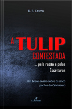 A Tulip Contestada... Pela Razão E Pelas Escrituras