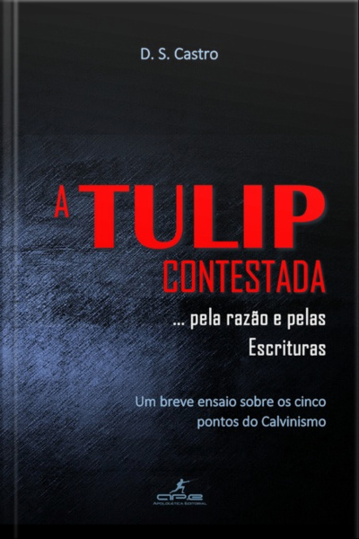 A Tulip Contestada... Pela Razão E Pelas Escrituras