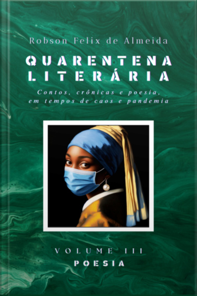 Quarentena Literária - Contos, Crônicas E Poesia, Em Tempos De Caos E Pandemia - Volume 3 - Poesia