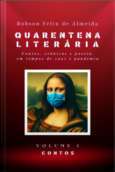 Quarentena Literária - Contos, Crônicas E Poesia, Em Tempos De Caos E Pandemia - Volume 1 - Contos