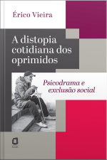 A Distopia Cotidiana Dos Oprimidos: Psicodrama E Exclusão Social