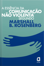A Essência Da Comunicação Não Violenta Segundo Marshall B. Rosenberg