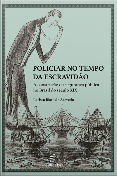 Policiar No Tempo Da Escravidão:: A Construção Da Segurança Pública No Brasil Do Século Xix