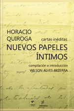 Nuevos Papeles Íntimos: Cartas Inéditas De Horacio Quiroga