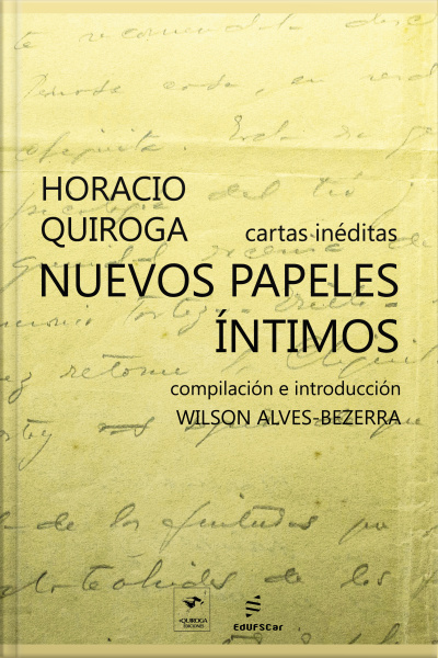 Nuevos Papeles Íntimos: Cartas Inéditas De Horacio Quiroga