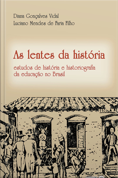 As Lentes Da História: Estudos De História E Historiografia Da Educação No Brasil