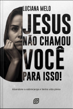 Jesus Não Chamou Você Para Isso! - Ebook: Abandone A Sobrecarga E Tenha Uma Vida Plena