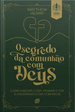 O Segredo Da Comunhão Com Deus - Ebook: Como Iniciar O Dia, Passar O Dia E Encerrar O Dia Com Deus