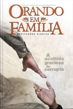 Orando Em Família 2017 - Volume 19 - Ebook: A Acolhida Graciosa Do Corrupto. Edição De Colecionador